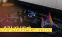 Doğal Gaz Faturanız Yarı Yarıya Düşecek