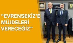 “Evrensekiz’e Müjdeleri Vereceğiz”