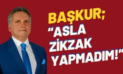 Başkur; “Asla Zikzak Yapmadım!”