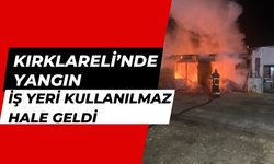 KIRKLARELİ’NDE YANGIN; İş Yeri Kullanılmaz Hale Geldi