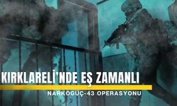 Kırklareli’nde Eş Zamanlı NarkoGüç-43 Operasyonu