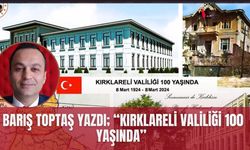 BARIŞ TOPTAŞ YAZDI;  “KIRKLARELİ VALİLİĞİ 100 YAŞINDA”