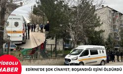 Edirne’de Şok Cinayet; Boşandığı Eşini Öldürdü