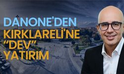 Danone'den Kırklareli'ne Dev Yatırım