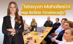 "İstasyon Mahallesi'ni Hep Birlikte Yöneteceğiz"