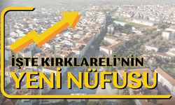 İşte Kırklareli’nin Yeni Nüfusu