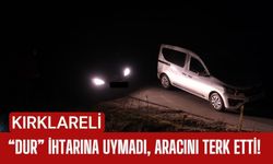 KIRKLARELİ; “Dur” İhtarına Uymadı, Aracını Terk Etti!