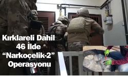 Kırklareli Dahil 46 İlde “Narkoçelik-2” Operasyonu