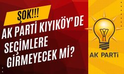 ŞOK; AK Parti Kıyıköy’de Seçimlere Girmeyecek Mi?