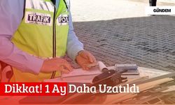 Dikkat! 1 Ay Daha Uzatıldı