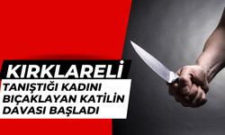 KIRKLARELİ; Tanıştığı Kadını Bıçaklayan Katilin Davası Başladı