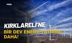 Kırklareli'ne Bir Dev Enerji Yatırımı Daha!