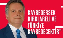 "Kaybedersek Kırklareli ve Türkiye Kaybedecektir"