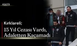 Kırklareli; 15 Yıl Cezası Vardı, Adaletten Kaçamadı