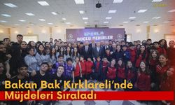 Bakan Bak Kırklareli’nde Müjdeleri Sıraladı