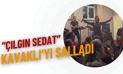 Çılgın Sedat Kavaklı’yı Salladı