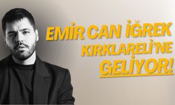 Emir Can İğrek Kırklareli’ne Geliyor