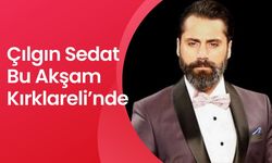 Çılgın Sedat Bu Akşam Kırklareli’nde