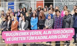 “Bugün Emek Veren, Alın Teri Döken ve Üreten Tüm Kadınların Günü”