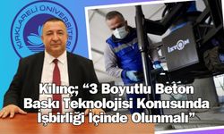 Kılınç; “3 Boyutlu Beton Baskı Teknolojisi Konusunda İşbirliği İçinde Olunmalı”