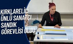 Kırklarelili Ünlü Sanatçı Sandık Görevlisi Oldu