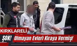 KIRKLARELİ; Olmayan Evleri Kiraya Vermiş!