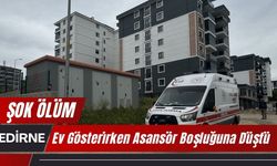 EDİRNE'DE ŞOK; Ev Gösterirken Asansör Boşluğuna Düştü