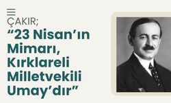 Çakır; “23 Nisan’ın Mimarı, Kırklareli Milletvekili Umay’dır”