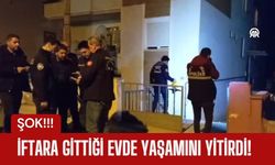 ŞOK; İftara Gittiği Evde Yaşamını Yitirdi