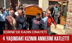 EDİRNE; 4 Yaşındaki Kızının Annesini Katletti