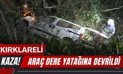 KIRKLARELİ’NDE KAZA; Araç Dere Yatağına Devrildi