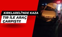 KIRKLARELİ’NDE KAZA; Tır İle Araç Çarpıştı!