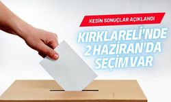 Kesin Sonuçlar Açıklandı, Kırklareli'nde 2 Haziran'da Seçim Var