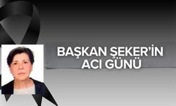 Başkan Şeker’in Acı Günü