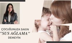 Çocuğunuza Sakın "Sus Ağlama" Demeyin