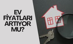 Ev Fiyatları Artıyor Mu?