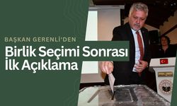 Başkan Gerenli'den Birlik Seçimi Sonrası İlk Açıklama