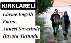 KIRKLARELİ; Görme Engelli Emine, Annesi Sayesinde Hayata Tutundu