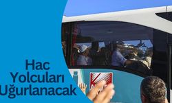 Hac Yolcuları Uğurlanacak