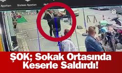 ŞOK; Sokak Ortasında Keserle Saldırdı!