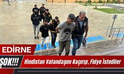 EDİRNE; Hindistan Vatandaşını Kaçırıp, Fidye İstediler