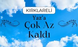 KIRKLARELİ; Yaz’a Çok Az Kaldı!