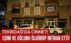 TEKİRDAĞ’DA CİNNET; Eşini ve Oğlunu Öldürüp İntihar Etti!