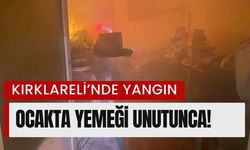 KIRKLARELİ’NDE YANGIN; Ocakta Yemeği Unutunca!