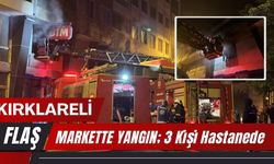 KIRKLARELİ’NDE MARKETTE YANGIN; 3 Kişi Hastanede