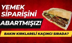 Yemek Siparişini Abartmışız! Bakın Kırklareli Kaçıncı Sırada?
