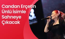 Candan Erçetin Ünlü İsimle Sahneye Çıkacak