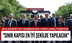 Bulgaristan Başbakanı Kırklareli’ndeydi; "Sınır Kapısı En İyi Şekilde Yapılacak"