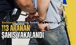 Kırklareli: Haziran Ayında 113 Aranan Şahıs Yakalandı