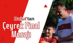 Bulut'tan Çeyrek Final Mesajı